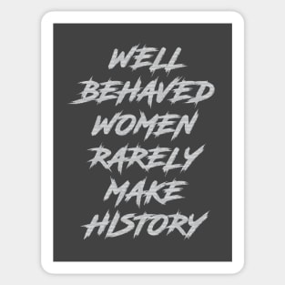 Well Behaved Women Rarely Make History Sticker